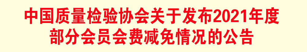 中國質(zhì)量檢驗協(xié)會關(guān)于發(fā)布2021年度部分會員會費減免情況的公告