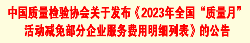 中國質(zhì)量檢驗協(xié)會關(guān)于發(fā)布《2023年全國“質(zhì)量月”活動減免部分企業(yè)服務(wù)費用明細(xì)列表》的公告